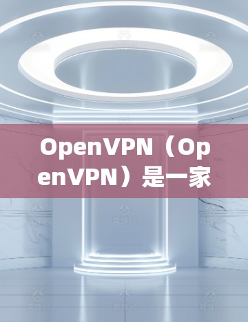 OpenVPN(OpenVPN)是一家知名的网络VPN服务提供商,旨在为用户提供安全、便捷的VPN连接体验。以下是关于OpenVPN的最新版本信息 OpenVPN(OpenVPN)是一家知名的网络VPN服务提供商,旨在为用户提供安全、便捷的VPN连接体验。以下是关于OpenVPN的最新版本信息