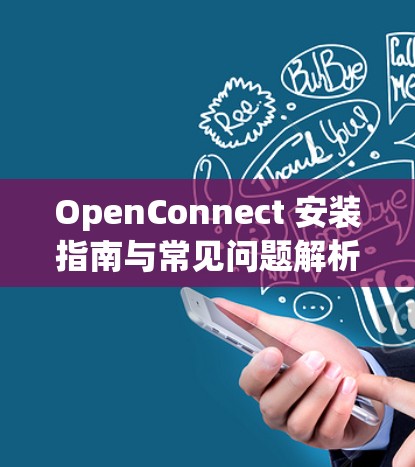 OpenConnect 安装指南与常见问题解析