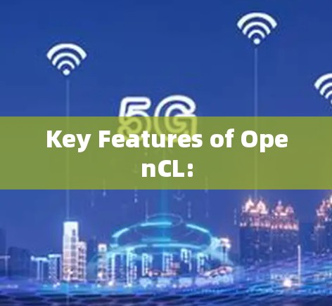 Key Features of OpenCL: