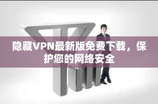 隐藏VPN最新版免费下载，保护您的网络安全