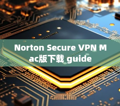 Norton Secure VPN Mac版下载 guide Norton Secure VPN Mac版下载 guide