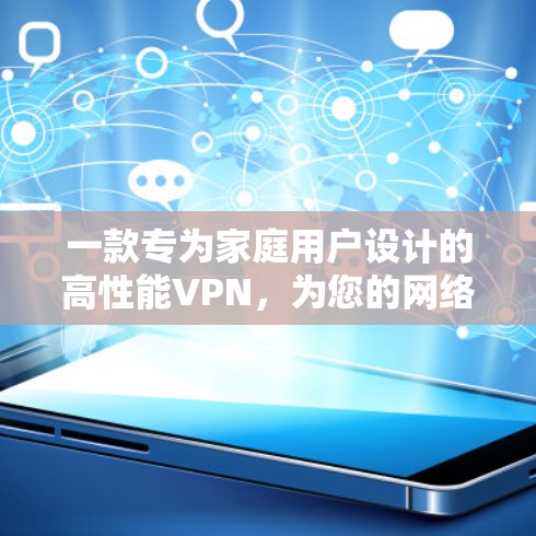 一款专为家庭用户设计的高性能VPN，为您的网络连接保驾护航！