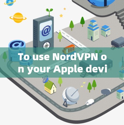 To use NordVPN on your Apple device,follow these organized steps:
