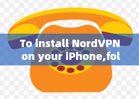 To install NordVPN on your iPhone,follow these organized steps: