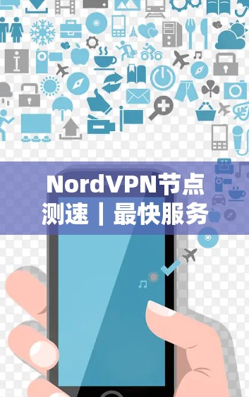 NordVPN节点测速｜最快服务器选择技巧