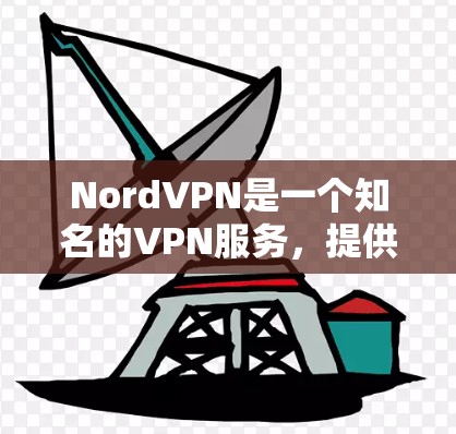 NordVPN是一个知名的VPN服务，提供多种加密方式和安全功能。如果你正在寻找最新的NordVPN官方APP，可以访问其官方网站或应用商店下载最新版本。以下是关于NordVPN的详细介绍