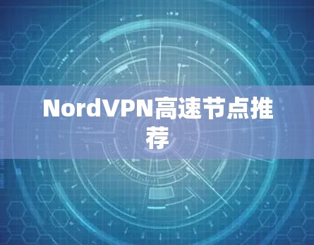 NordVPN高速节点推荐 NordVPN高速节点推荐
