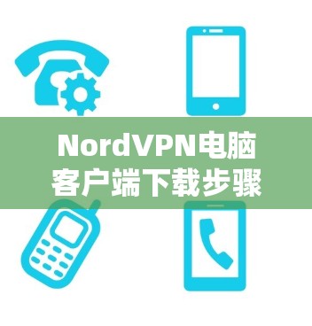 NordVPN电脑客户端下载步骤解析