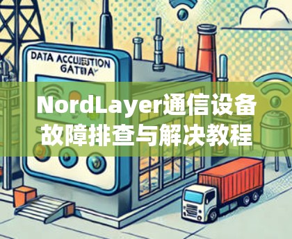 NordLayer通信设备故障排查与解决教程