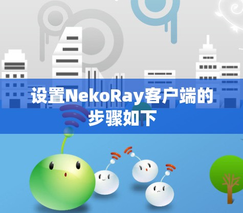 设置NekoRay客户端的步骤如下