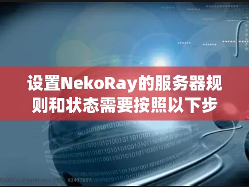 设置NekoRay的服务器规则和状态需要按照以下步骤进行 设置NekoRay的服务器规则和状态需要按照以下步骤进行