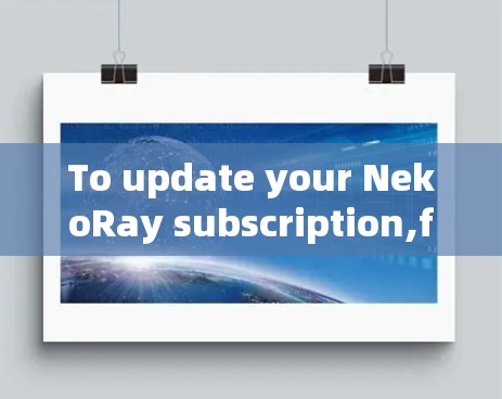 To update your NekoRay subscription,follow these organized steps: