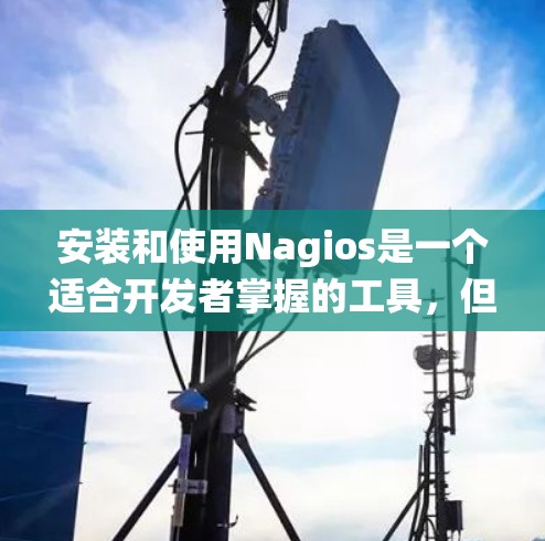 安装和使用Nagios是一个适合开发者掌握的工具，但需要系统地进行。以下是详细的安装步骤和使用指南
