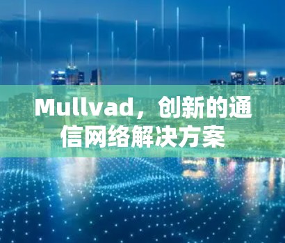 Mullvad，创新的通信网络解决方案