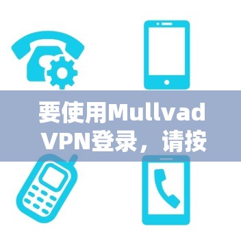 要使用Mullvad VPN登录，请按照以下步骤操作