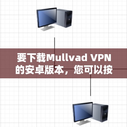 要下载Mullvad VPN的安卓版本,您可以按照以下步骤进行 要下载Mullvad VPN的安卓版本,您可以按照以下步骤进行