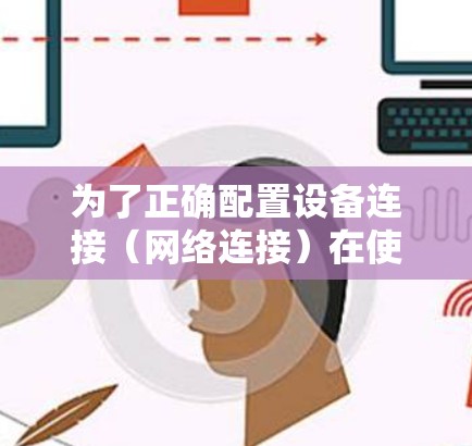 为了正确配置设备连接（网络连接）在使用Mozilla VPN Windows 版本时，可以按照以下步骤进行操作