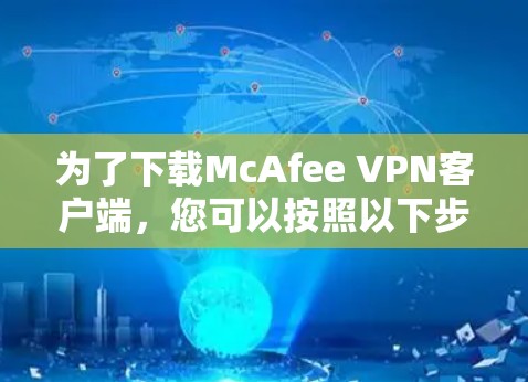 为了下载McAfee VPN客户端，您可以按照以下步骤进行