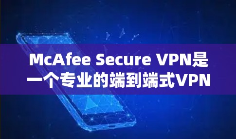 McAfee Secure VPN是一个专业的端到端式VPN服务,旨在提供安全、高效和个性化的网络访问体验。以下是对其体验的评测 McAfee Secure VPN是一个专业的端到端式VPN服务,旨在提供安全、高效和个性化的网络访问体验。以下是对其体验的评测