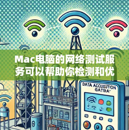 Mac电脑的网络测试服务可以帮助你检测和优化Mac的网络连接。以下是一些常见的方法和工具,供您参考 Mac电脑的网络测试服务可以帮助你检测和优化Mac的网络连接。以下是一些常见的方法和工具,供您参考