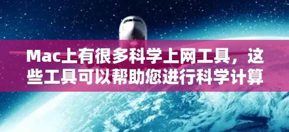 Mac上有很多<strong>科学上网</strong>工具，这些工具可以帮助您进行科学计算、绘图和数据分析。以下是一些常见的<strong>科学上网</strong>工具