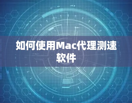 如何使用Mac代理测速软件