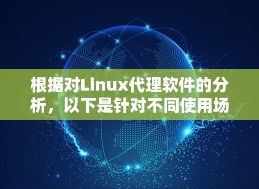 根据对Linux代理软件的分析，以下是针对不同使用场景的选择建议