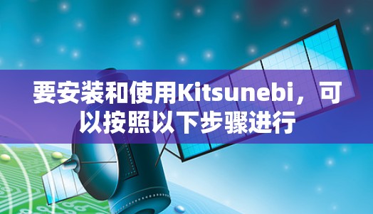 要安装和使用Kitsunebi，可以按照以下步骤进行