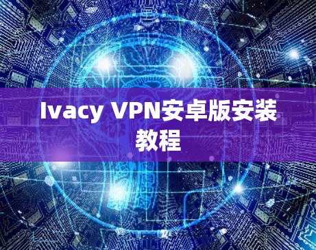 Ivacy VPN安卓版安装教程