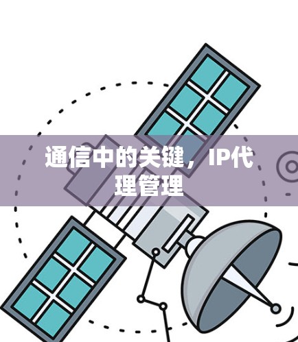 通信中的关键，IP代理管理