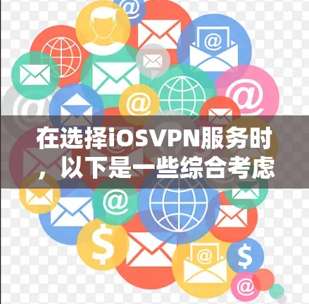 在选择iOSVPN服务时,以下是一些综合考虑的因素和推荐 在选择iOSVPN服务时,以下是一些综合考虑的因素和推荐