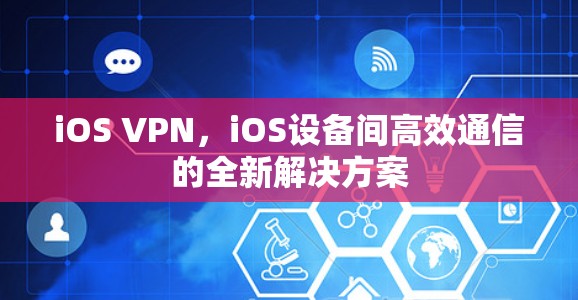 iOS VPN，iOS设备间高效通信的全新解决方案