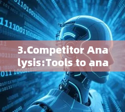 3.Competitor Analysis:Tools to analyze competitors websites for SEO optimization.