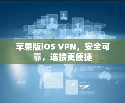 苹果版iOS VPN,安全可靠,连接更便捷 苹果版iOS VPN,安全可靠,连接更便捷