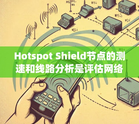 Hotspot Shield节点的测速和线路分析是评估网络性能和优化网络配置的重要步骤。以下是对这一问题的详细分析和建议 Hotspot Shield节点的测速和线路分析是评估网络性能和优化网络配置的重要步骤。以下是对这一问题的详细分析和建议