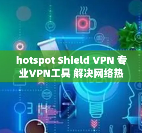 hotspot Shield VPN 专业VPN工具 解决网络热点问题