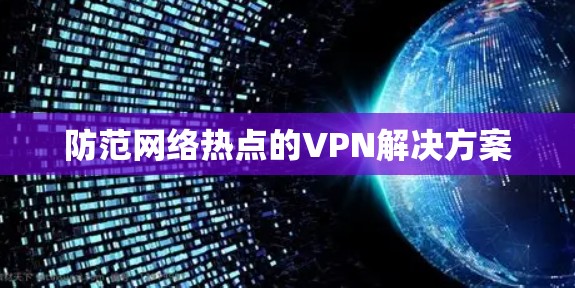 防范网络热点的VPN解决方案