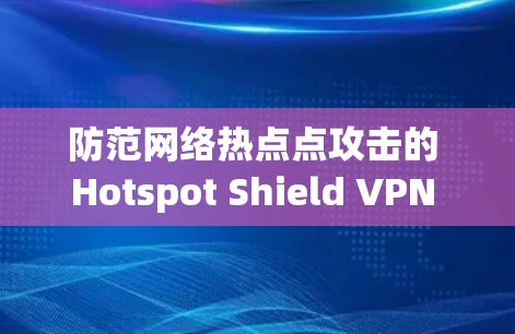 防范网络热点点攻击的 Hotspot Shield VPN 安装包解析
