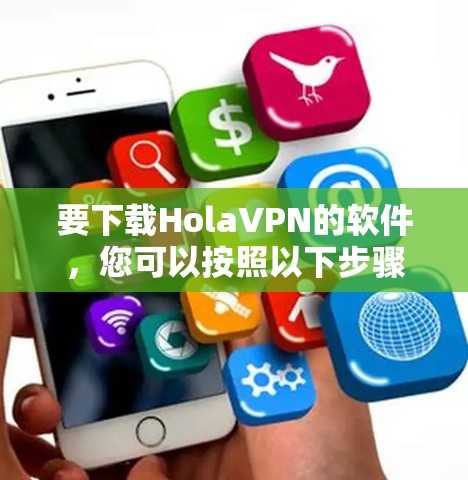 要下载HolaVPN的软件，您可以按照以下步骤操作