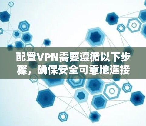 配置VPN需要遵循以下步骤，确保安全可靠地连接目标服务器