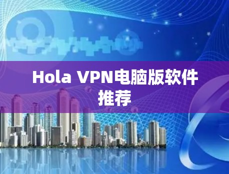 Hola VPN电脑版软件推荐