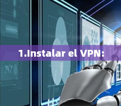1.Instalar el VPN: