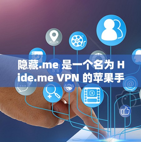 隐藏.me 是一个名为 Hide.me VPN 的苹果手机应用，主要提供个人VPN服务。以下是关于如何使用该应用的指导步骤和注意事项