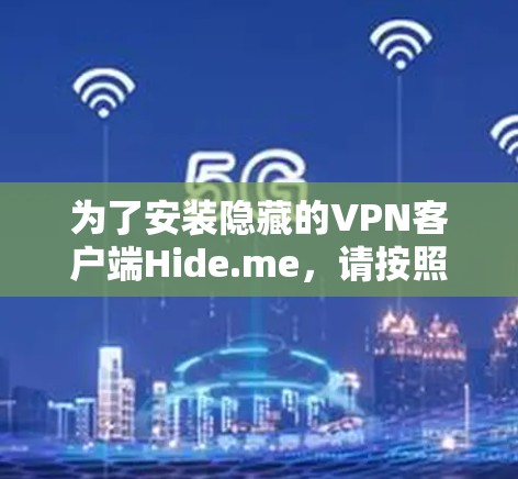 为了安装隐藏的VPN客户端Hide.me，请按照以下步骤进行操作
