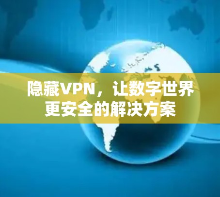 隐藏VPN，让数字世界更安全的解决方案