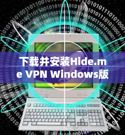 下载并安装Hide.me VPN Windows版的步骤如下