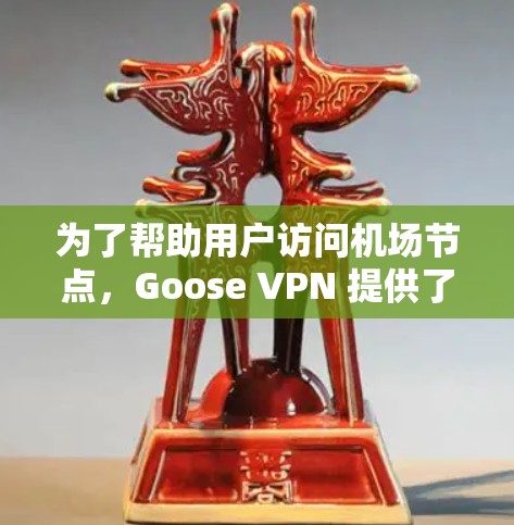 为了帮助用户访问<strong>机场</strong>节点，Goose VPN 提供了多个服务器。以下是推荐的<strong>机场</strong>节点服务器和使用指南