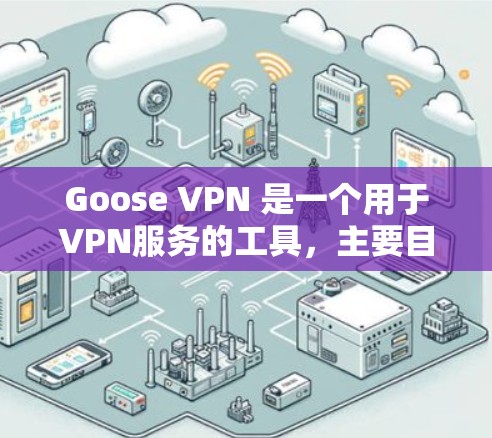 Goose VPN 是一个用于VPN服务的工具，主要目的是通过VPN连接外部网络，如互联网，来减少数据通 hole。以下是关于Goose VPN 的详细信息