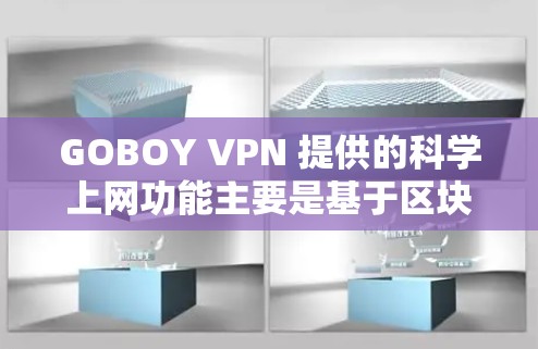 GOBOY VPN 提供的<strong>科学上网</strong>功能主要是基于区块链技术和多因素认证等安全技术，旨在提供更可靠的、更隐私化的网络访问。以下是GOBOY VPN<strong>科学上网</strong>的主要功能介绍