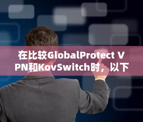 在比较GlobalProtect VPN和KovSwitch时，以下是对其主要功能、价格、安全性等方面的对比分析